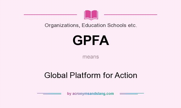 What does GPFA mean? It stands for Global Platform for Action