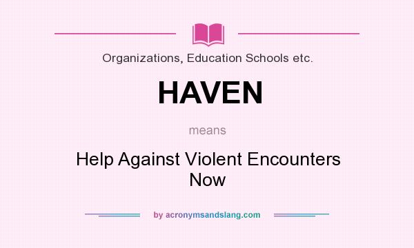 What does HAVEN mean? It stands for Help Against Violent Encounters Now
