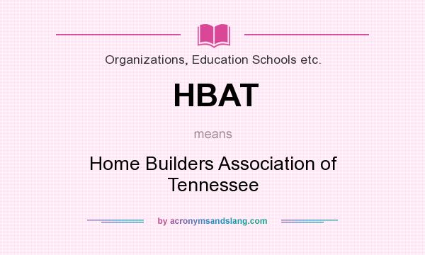 What does HBAT mean? It stands for Home Builders Association of Tennessee