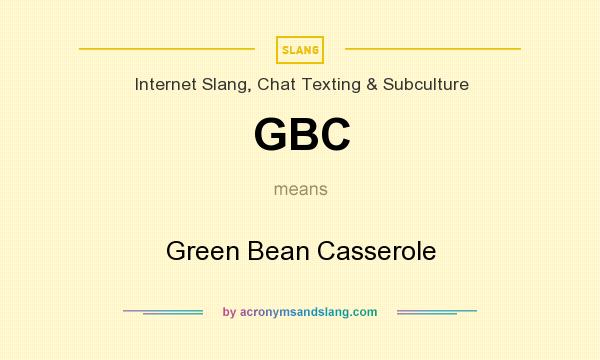 What does GBC mean? It stands for Green Bean Casserole