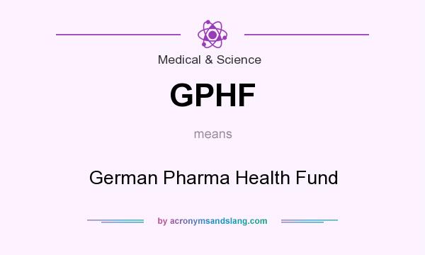 What does GPHF mean? It stands for German Pharma Health Fund