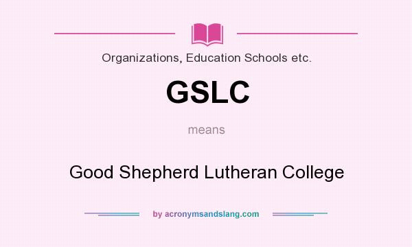 What does GSLC mean? It stands for Good Shepherd Lutheran College