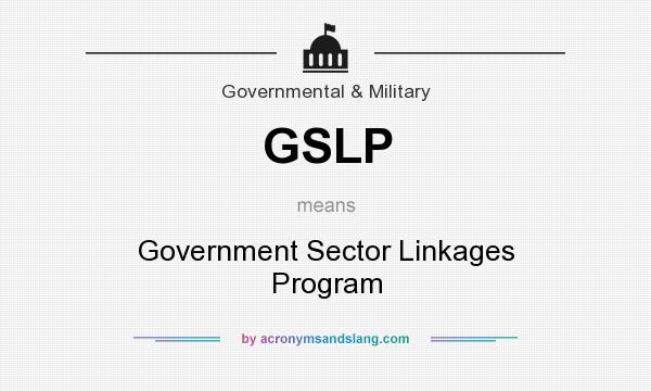What does GSLP mean? It stands for Government Sector Linkages Program