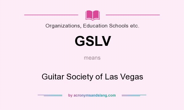 What does GSLV mean? It stands for Guitar Society of Las Vegas