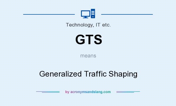What does GTS mean? It stands for Generalized Traffic Shaping