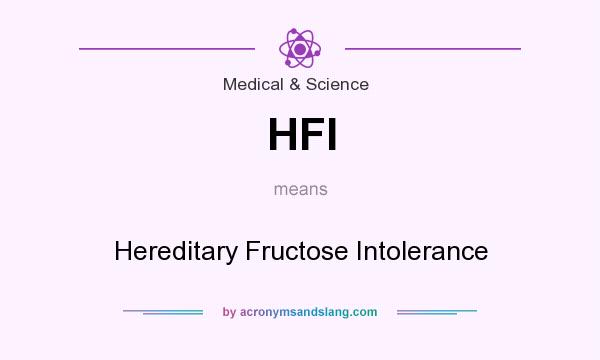 What does HFI mean? It stands for Hereditary Fructose Intolerance