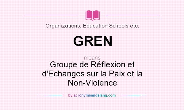 What does GREN mean? It stands for Groupe de Réflexion et d`Echanges sur la Paix et la Non-Violence
