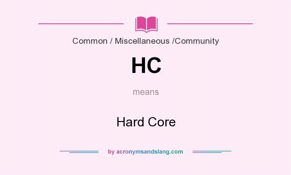 What does HC mean? It stands for Hard Core