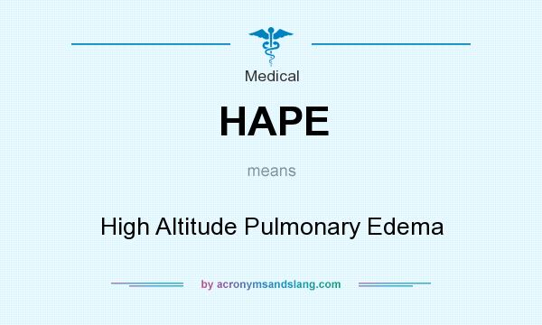 What does HAPE mean? It stands for High Altitude Pulmonary Edema