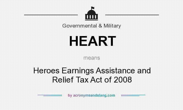 What does HEART mean? It stands for Heroes Earnings Assistance and Relief Tax Act of 2008