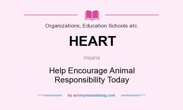 What does HEART mean? It stands for Help Encourage Animal Responsibility Today