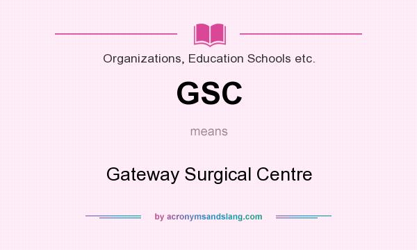 What does GSC mean? It stands for Gateway Surgical Centre