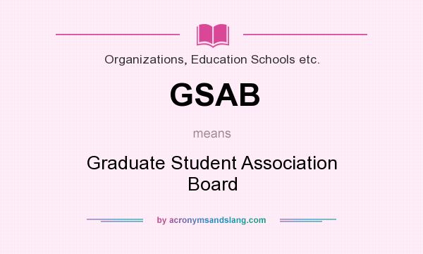 What does GSAB mean? It stands for Graduate Student Association Board