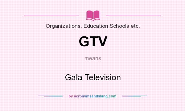 What does GTV mean? It stands for Gala Television