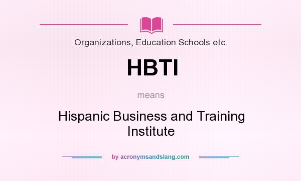 What does HBTI mean? It stands for Hispanic Business and Training Institute