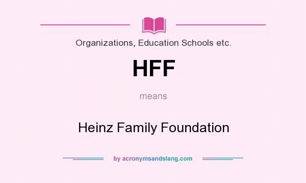 What does HFF mean? It stands for Heinz Family Foundation