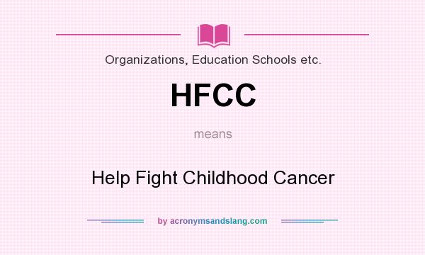 What does HFCC mean? It stands for Help Fight Childhood Cancer
