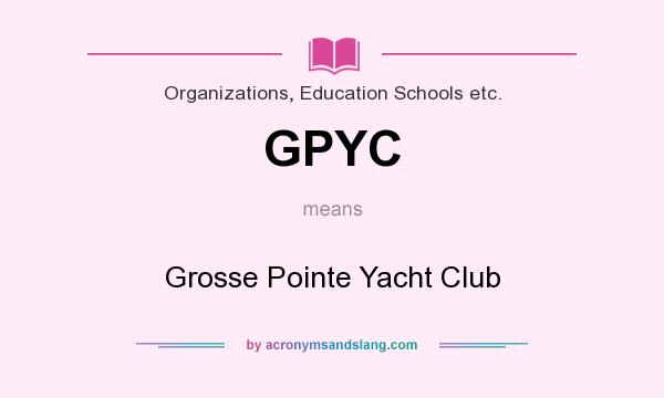 What does GPYC mean? It stands for Grosse Pointe Yacht Club