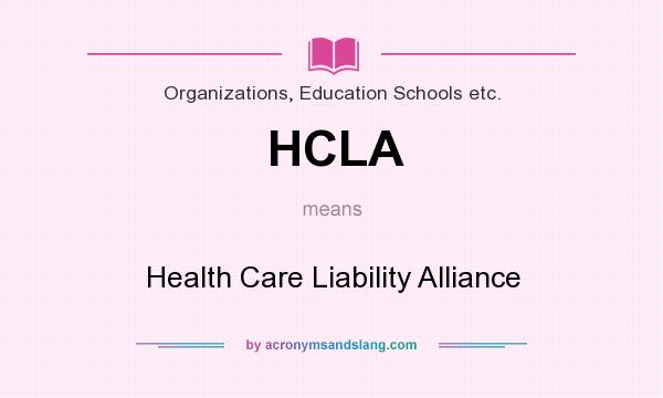What does HCLA mean? It stands for Health Care Liability Alliance