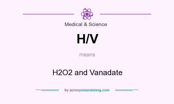 What does H/V mean? It stands for H2O2 and Vanadate