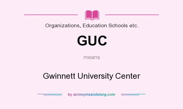 What does GUC mean? It stands for Gwinnett University Center