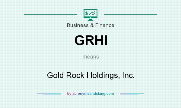 What does GRHI mean? It stands for Gold Rock Holdings, Inc.
