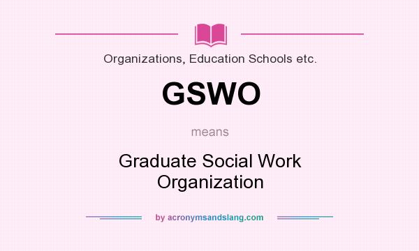 What does GSWO mean? It stands for Graduate Social Work Organization
