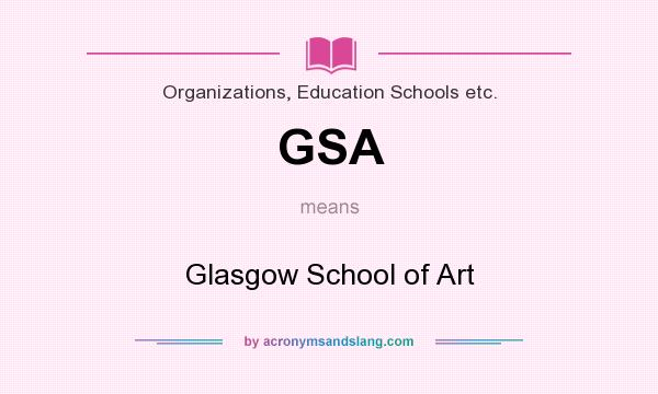 What does GSA mean? It stands for Glasgow School of Art