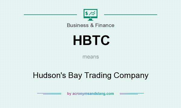 What does HBTC mean? It stands for Hudson`s Bay Trading Company