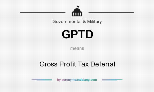 What does GPTD mean? It stands for Gross Profit Tax Deferral