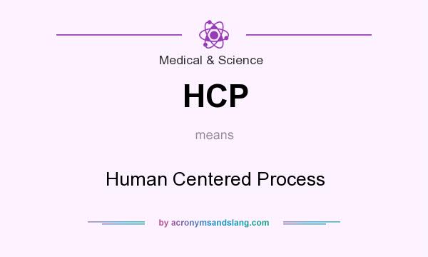 What does HCP mean? It stands for Human Centered Process