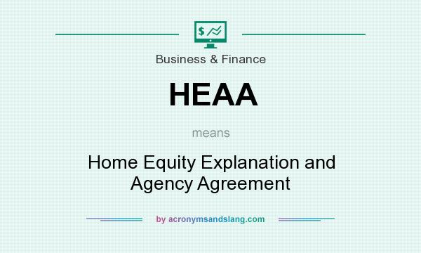 What does HEAA mean? It stands for Home Equity Explanation and Agency Agreement