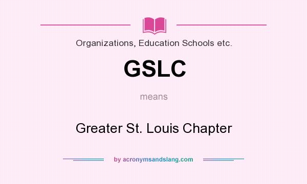 What does GSLC mean? It stands for Greater St. Louis Chapter