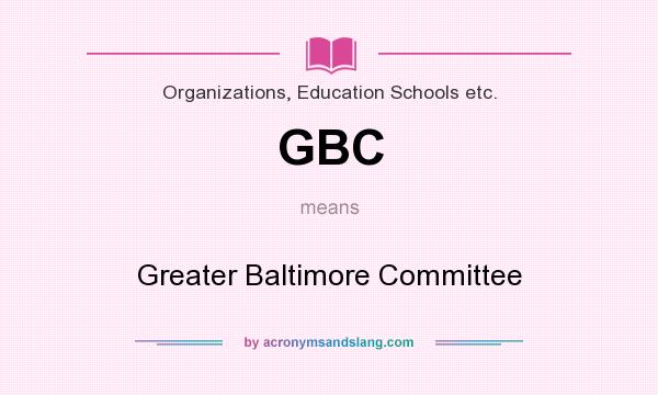 What does GBC mean? It stands for Greater Baltimore Committee