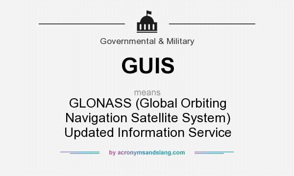 What does GUIS mean? It stands for GLONASS (Global Orbiting Navigation Satellite System) Updated Information Service