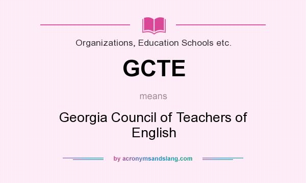 What does GCTE mean? It stands for Georgia Council of Teachers of English