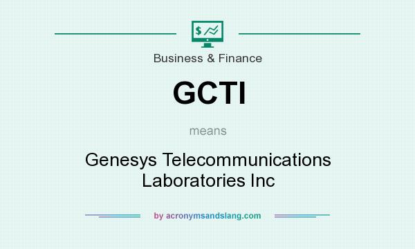 What does GCTI mean? It stands for Genesys Telecommunications Laboratories Inc
