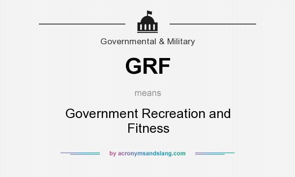 What does GRF mean? It stands for Government Recreation and Fitness