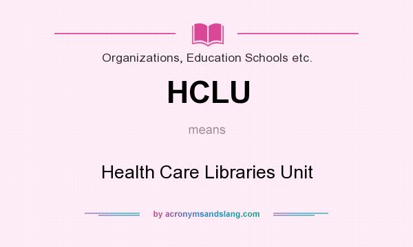 What does HCLU mean? It stands for Health Care Libraries Unit