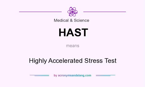 What does HAST mean? It stands for Highly Accelerated Stress Test