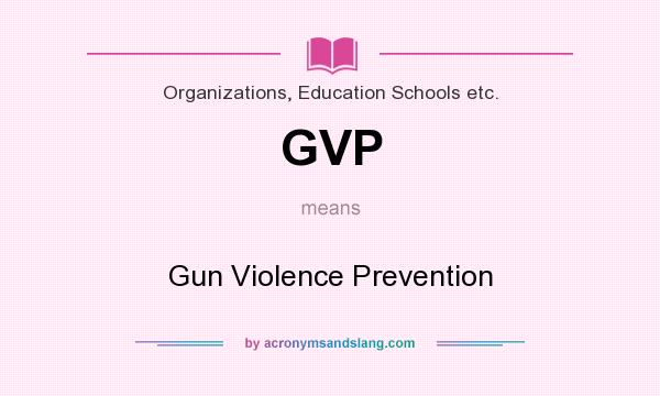 What does GVP mean? It stands for Gun Violence Prevention