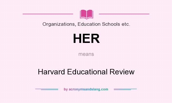 What does HER mean? It stands for Harvard Educational Review