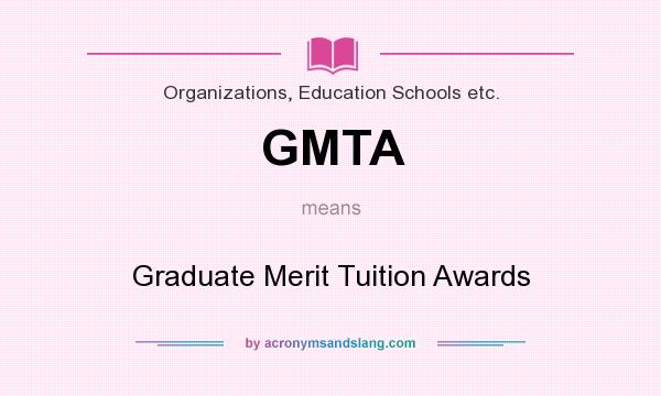 What does GMTA mean? It stands for Graduate Merit Tuition Awards