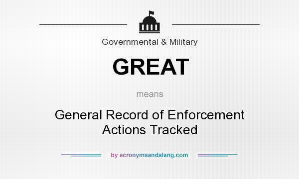 What does GREAT mean? It stands for General Record of Enforcement Actions Tracked