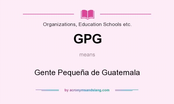 What does GPG mean? It stands for Gente Pequeña de Guatemala