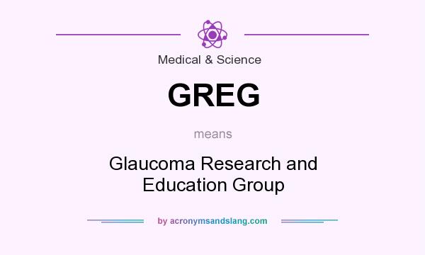 What does GREG mean? It stands for Glaucoma Research and Education Group
