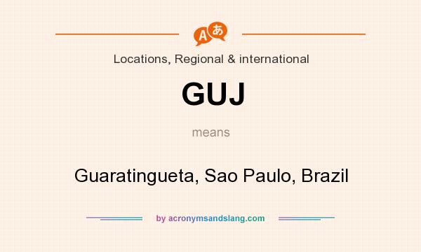 What does GUJ mean? It stands for Guaratingueta, Sao Paulo, Brazil