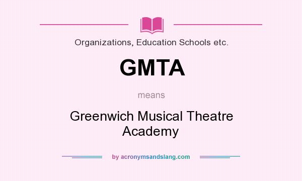 What does GMTA mean? It stands for Greenwich Musical Theatre Academy