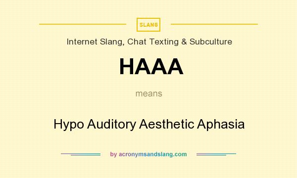 What does HAAA mean? It stands for Hypo Auditory Aesthetic Aphasia