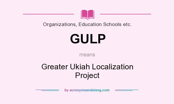 What does GULP mean? It stands for Greater Ukiah Localization Project